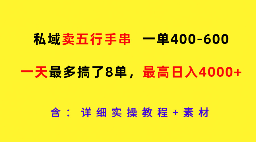 私域卖五行手串，一单400-600，一天最多搞了8单，最高日入4000+