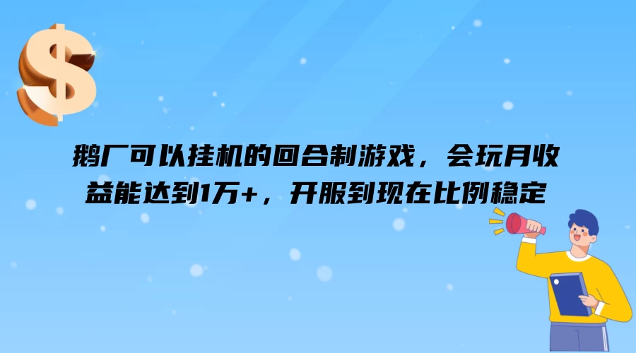 鹅厂可以挂机的回合制游戏，会玩月收益能达到1万+，开服到现在比例稳定