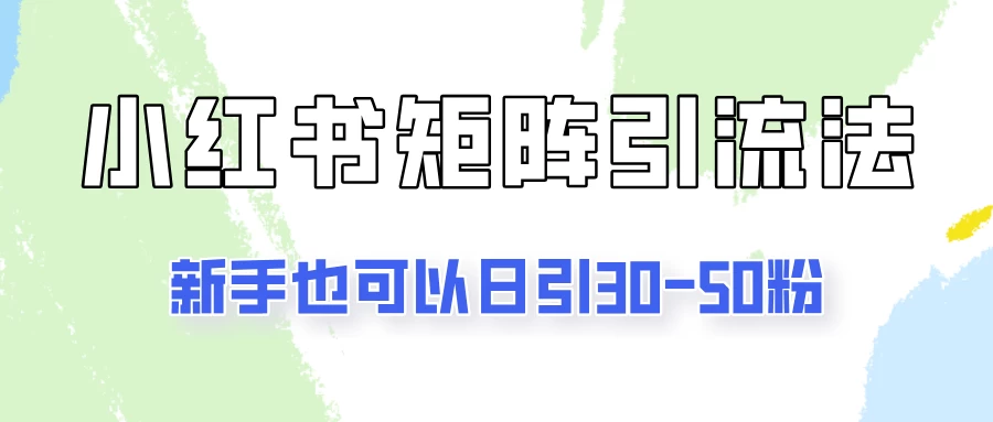 适合新手的引流方式，小红书矩阵引流法，新手也可日引30-50粉！