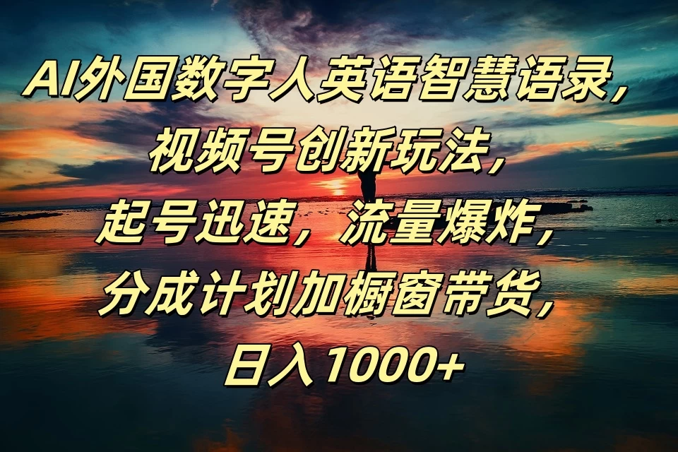 AI外国数字人英语智慧语录，视频号创新玩法，起号迅速，流量爆炸，分成计划加橱窗带货，日入1000+