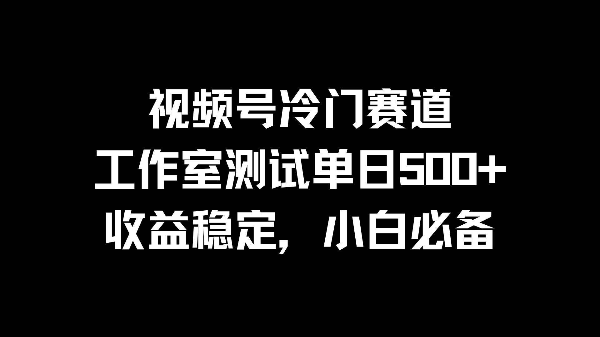 视频号冷门赛道，工作室测试单日500+，收益稳定，小白必备