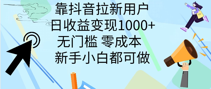 靠抖音拉新用户，日收益变现1000+，无门槛，零成本  新手小白都可做