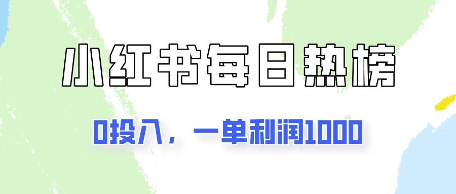 新手可做一单利润1000，简单易学，小红书每日热榜项目实操！