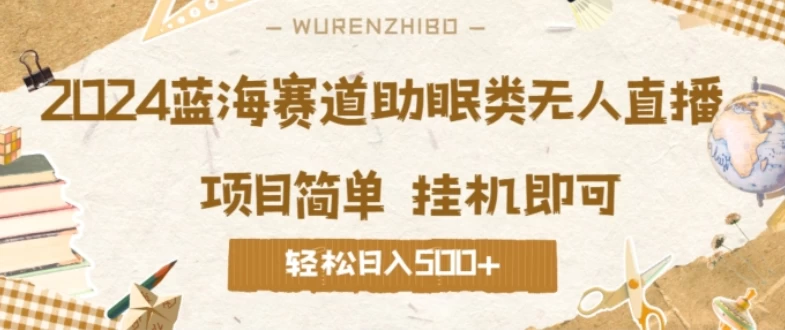 2024蓝海赛道助眠类无人直播，操作简单挂机即可 礼物收到手软，轻松日入500+