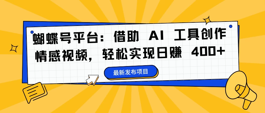 蝴蝶号平台：借助 AI 工具创作情感视频，轻松实现日赚 400+