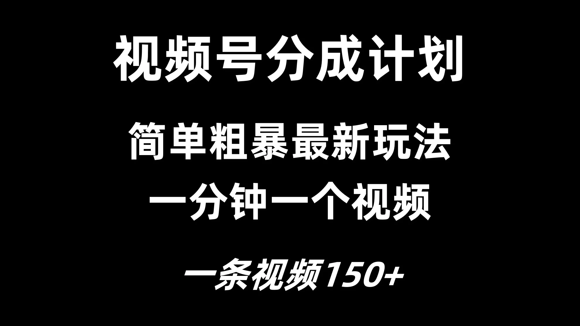 视频号分成计划简单粗暴玩法，一分钟一个视频，一条视频150+，多号多赚