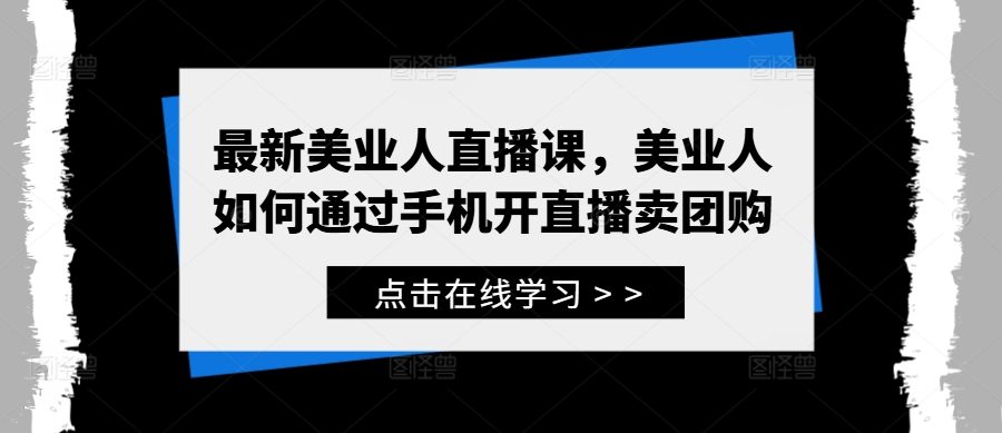 最新美业人直播课，美业人如何通过手机开直播卖团购