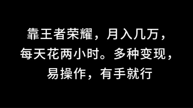 靠王者荣耀，月入几万，每天花两小时。多种变现，易操作，有手就行