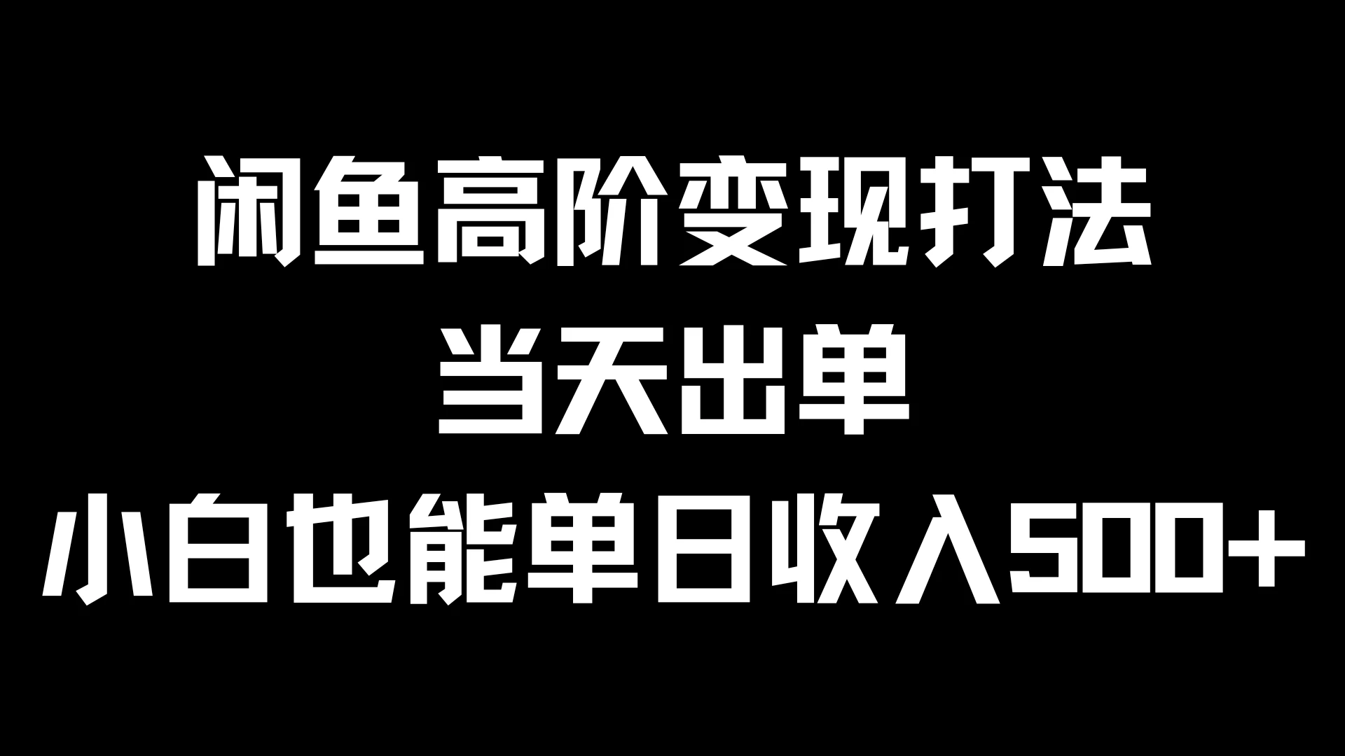 闲鱼高阶变现打法，当天出单，小白也能单日收入500+