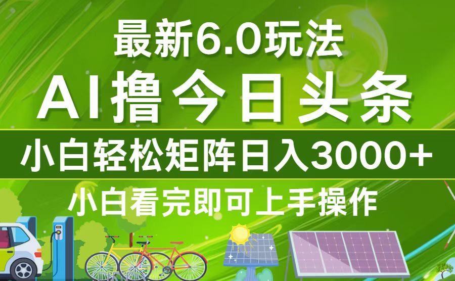 （12813期）今日头条最新6.0玩法，轻松矩阵日入3000+