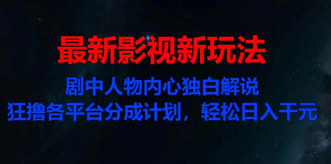 最新影视新玩法，剧中人物内心独白解说狂撸各平台分成计划，轻松日入干元