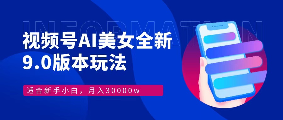 （12878期）视频号AI美女，最新9.0玩法新手小白轻松上手，月入30000＋