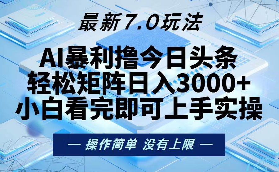 （13125期）今日头条最新7.0玩法，轻松矩阵日入3000+