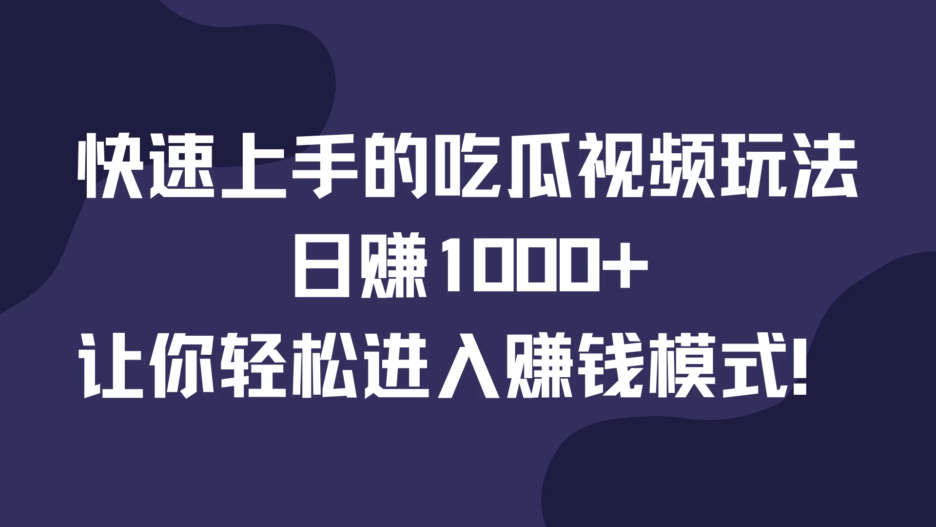 快速上手的吃瓜视频玩法，日赚1000+，让你轻松进入赚钱模式！