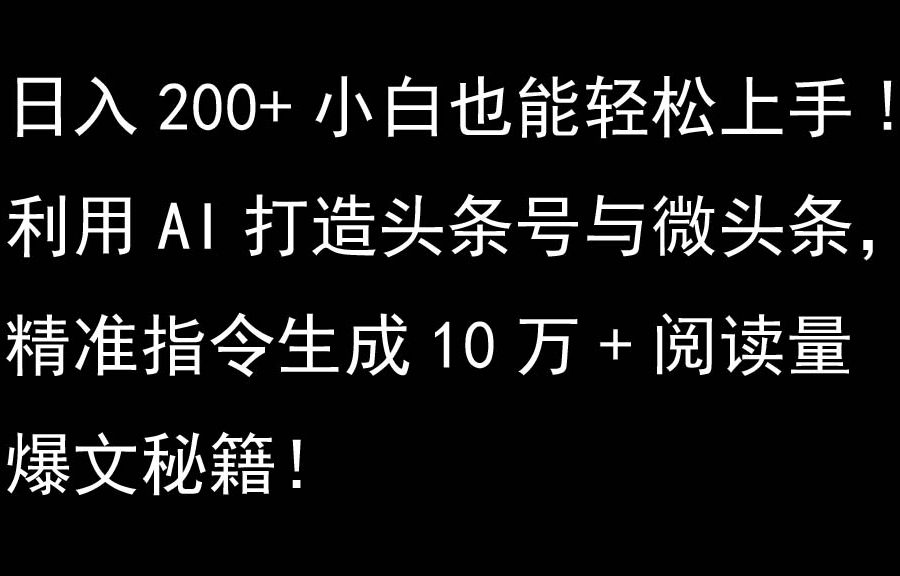 利用AI打造头条号与微头条，精准指令生成10万+阅读量爆文秘籍！日入200+小白也能轻…