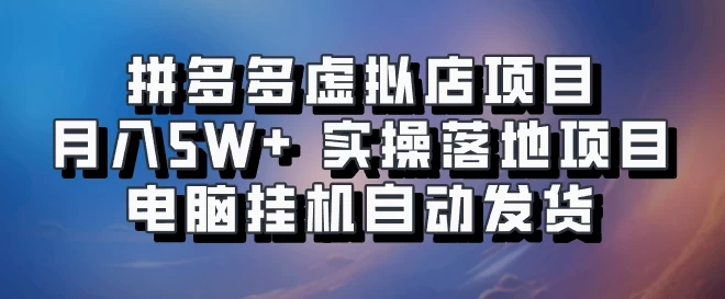 拼多多虚拟店项目，单人单店月入50000+，电脑挂机自动发货，实操落地项目可批量放大！