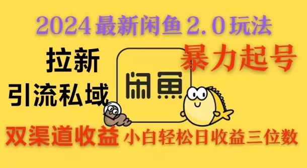 2024闲鱼最新2.0玩法，拉新＋引流双渠道收益，暴力起号，小白轻松日收益破三位数