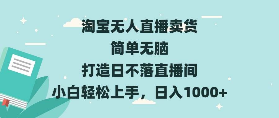 （13502期）淘宝无人直播卖货 简单无脑 打造日不落直播间 小白轻松上手，日入1000+