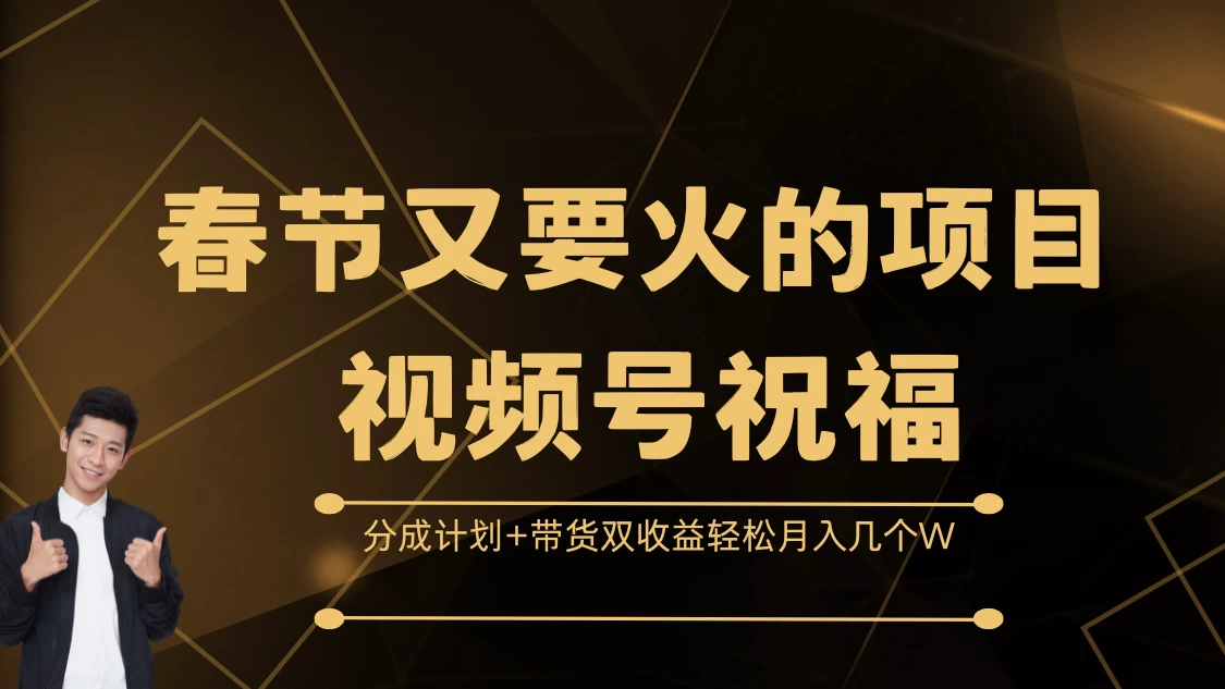 春节又要火的项目视频号祝福，分成计划+带货双收益，轻松月入几个W