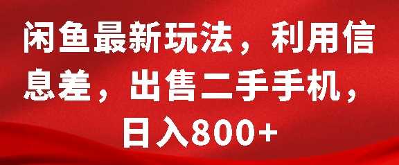 闲鱼最新玩法，利用信息差，出售二手手机，日入8张【揭秘】