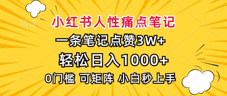 （13637期）小红书人性痛点笔记，一条笔记点赞3W+，轻松日入1000+，小白秒上手