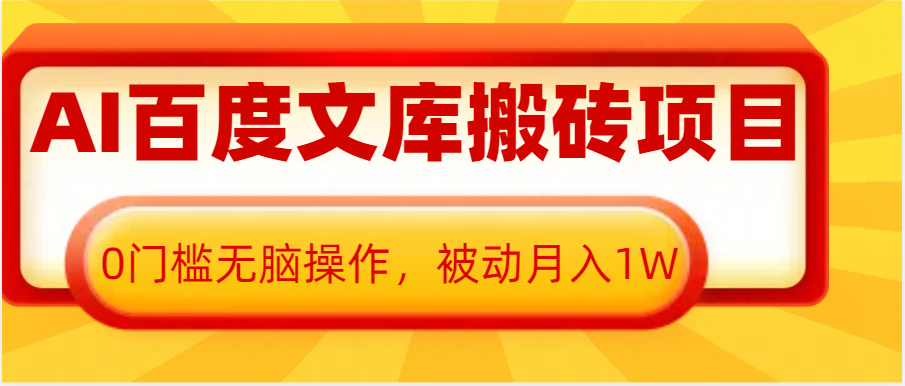 AI百度文库搬砖复制粘贴项目，0门槛无脑操作，被动月入1W+