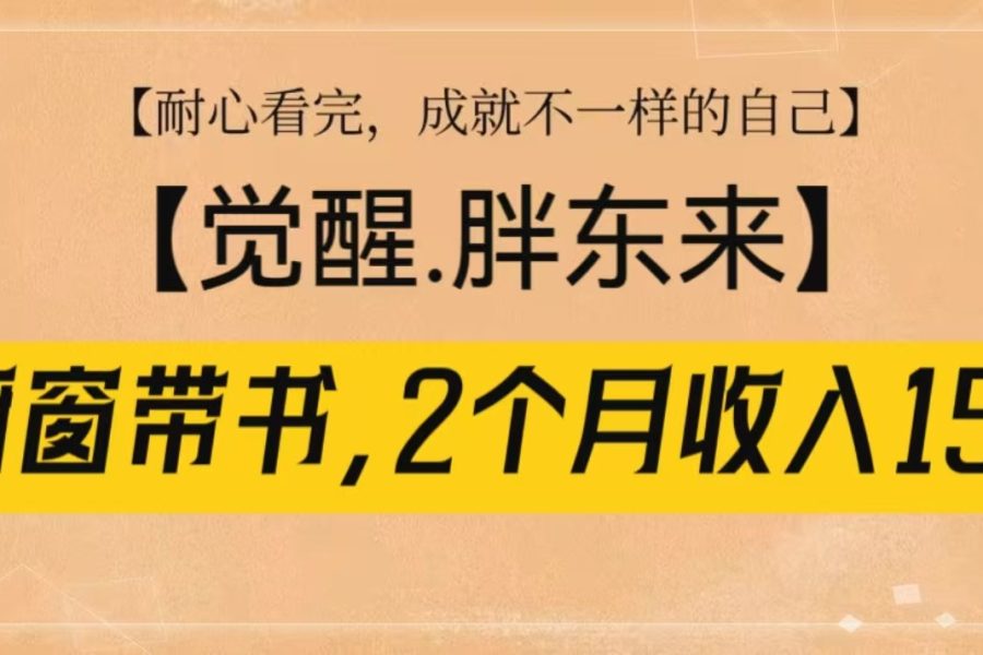 橱窗带书《觉醒，胖东来》，2个月收入15W，没难度只照做！