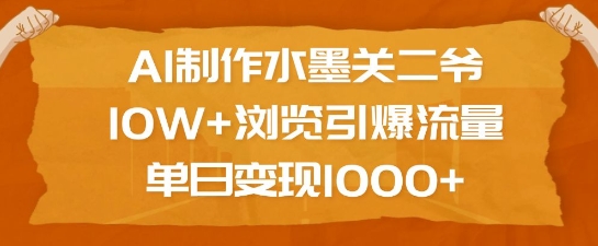 AI制作水墨关二爷，10W+浏览引爆流量，单日变现1k